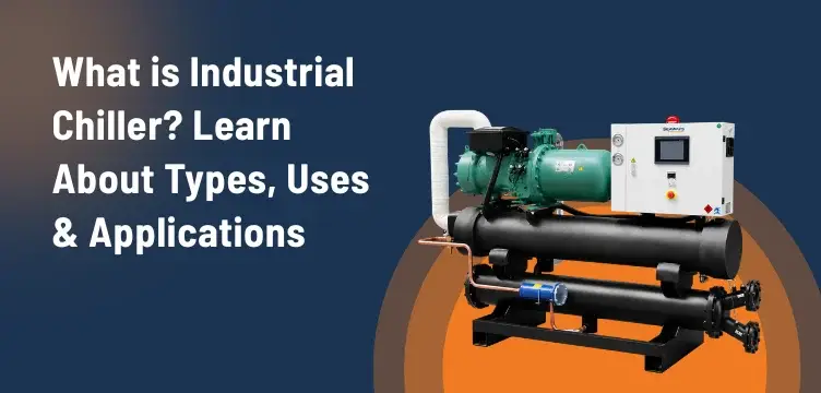 What Is an Industrial Chiller? Types, Uses & Applications
